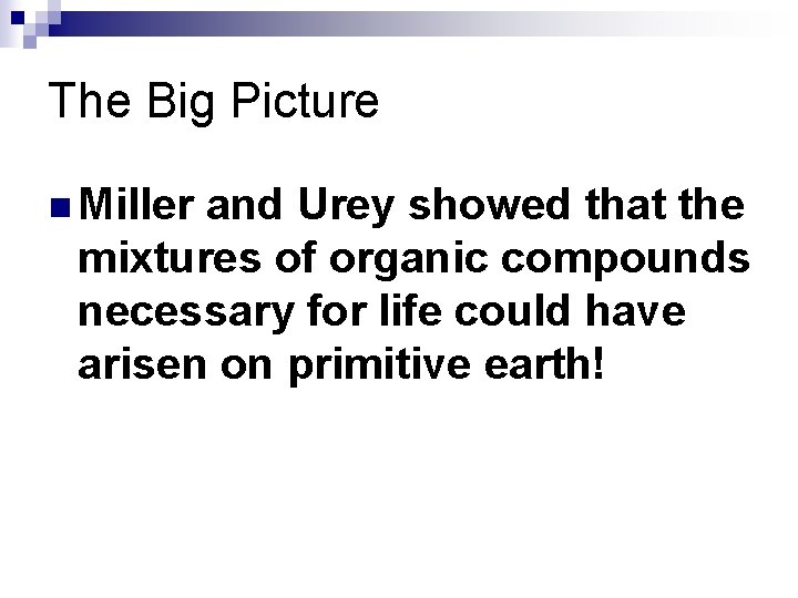 The Big Picture n Miller and Urey showed that the mixtures of organic compounds The Big Picture n Miller and Urey showed that the mixtures of organic compounds
