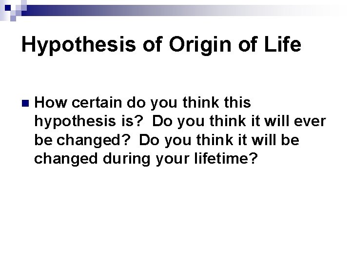 Hypothesis of Origin of Life n How certain do you think this hypothesis is?