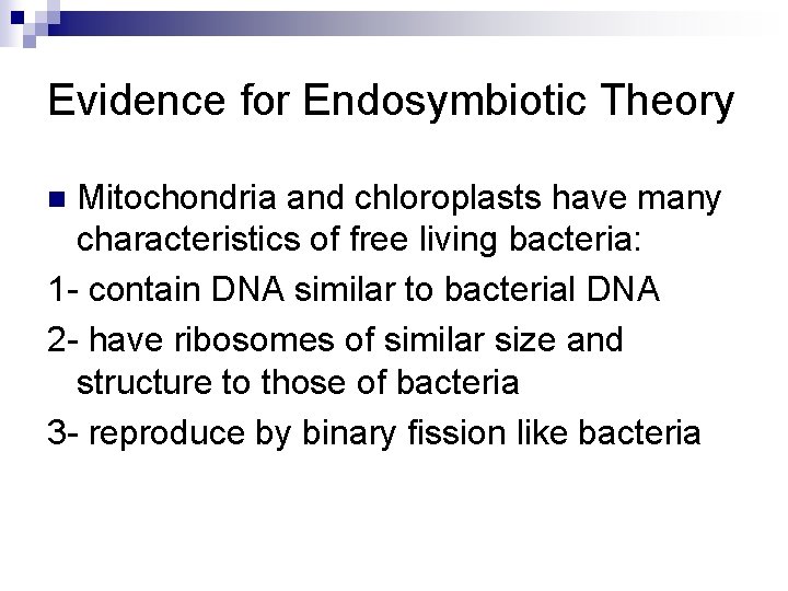 Evidence for Endosymbiotic Theory Mitochondria and chloroplasts have many characteristics of free living bacteria: