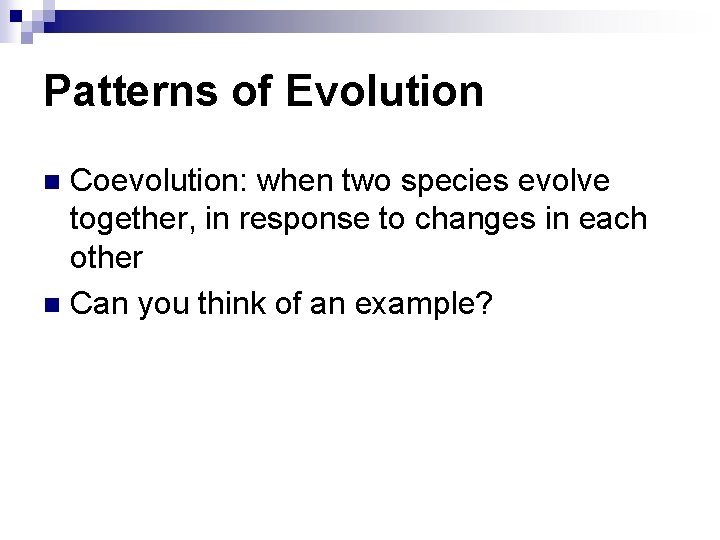 Patterns of Evolution Coevolution: when two species evolve together, in response to changes in Patterns of Evolution Coevolution: when two species evolve together, in response to changes in