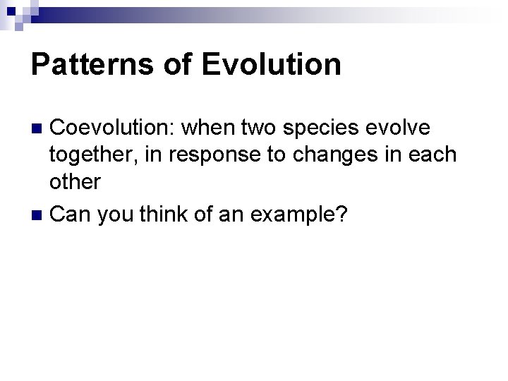 Patterns of Evolution Coevolution: when two species evolve together, in response to changes in