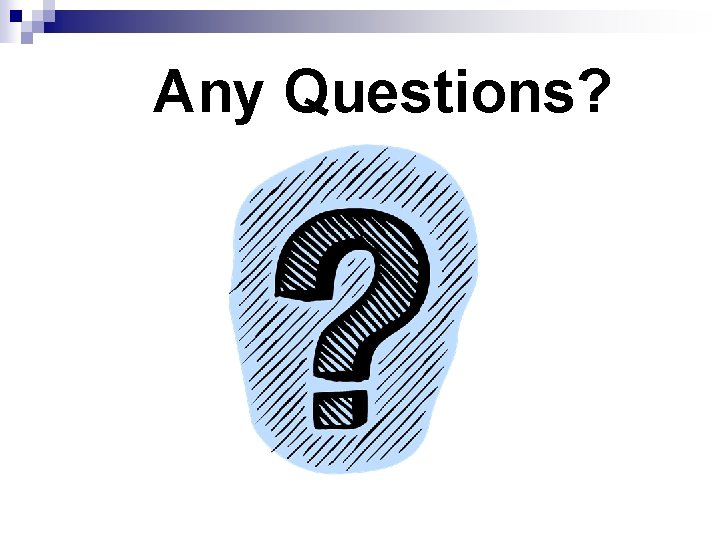 Any Questions? Any Questions?