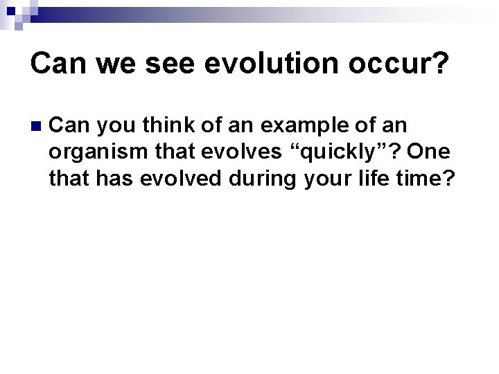 Can we see evolution occur? n Can you think of an example of an Can we see evolution occur? n Can you think of an example of an