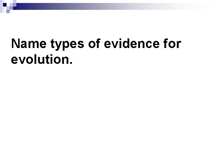 Name types of evidence for evolution. 