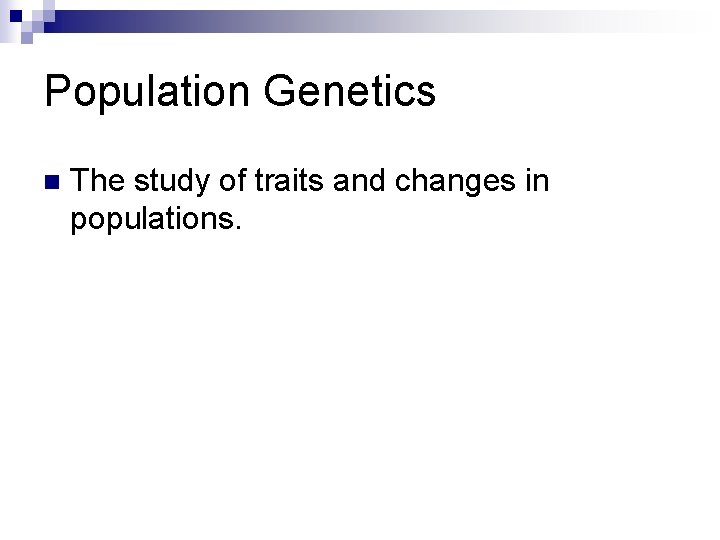 Population Genetics n The study of traits and changes in populations. 