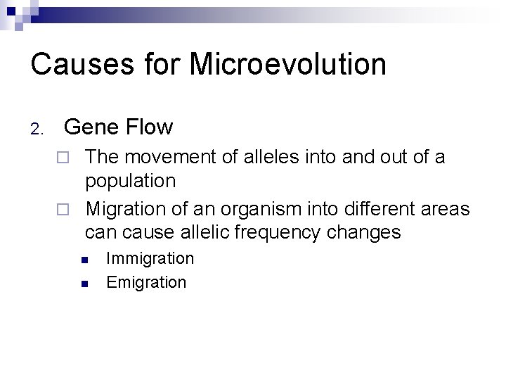 Causes for Microevolution 2. Gene Flow The movement of alleles into and out of