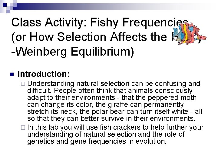 Class Activity: Fishy Frequencies (or How Selection Affects the Hardy -Weinberg Equilibrium) n Introduction: Class Activity: Fishy Frequencies (or How Selection Affects the Hardy -Weinberg Equilibrium) n Introduction: