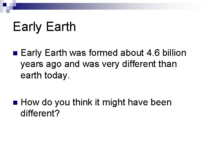 Early Earth n Early Earth was formed about 4. 6 billion years ago and