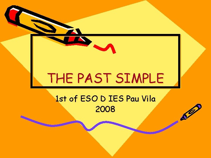 THE PAST SIMPLE 1 st of ESO D IES Pau Vila 2008 