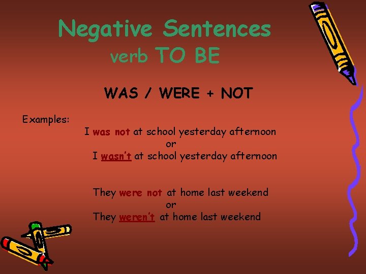 Negative Sentences verb TO BE WAS / WERE + NOT Examples: I was not