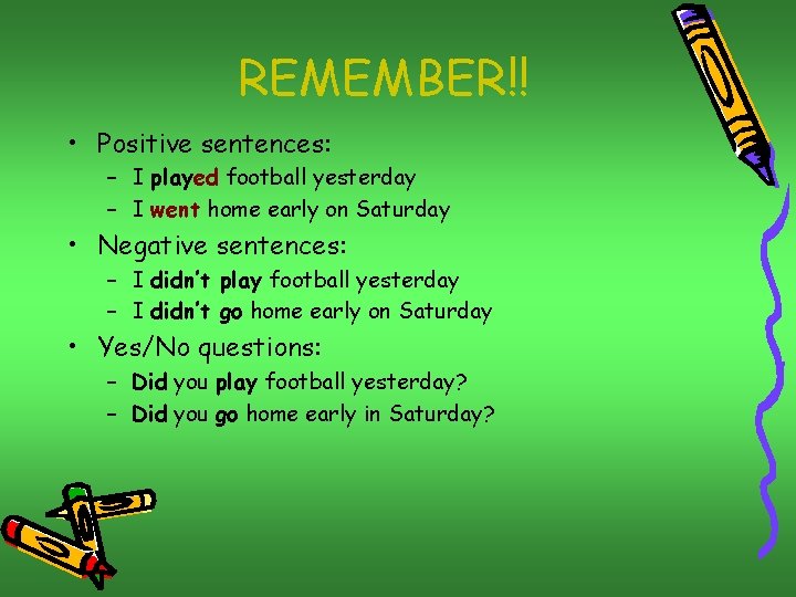 REMEMBER!! • Positive sentences: – I played football yesterday – I went home early