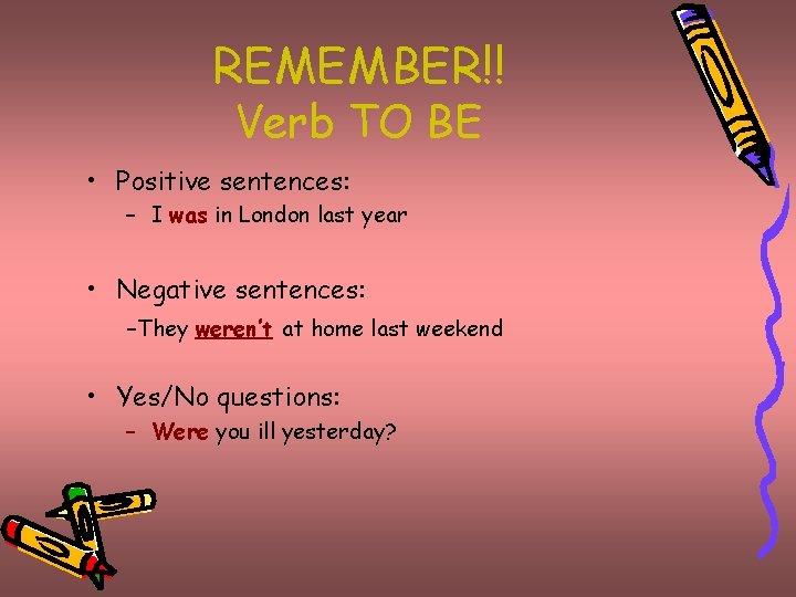 REMEMBER!! Verb TO BE • Positive sentences: – I was in London last year