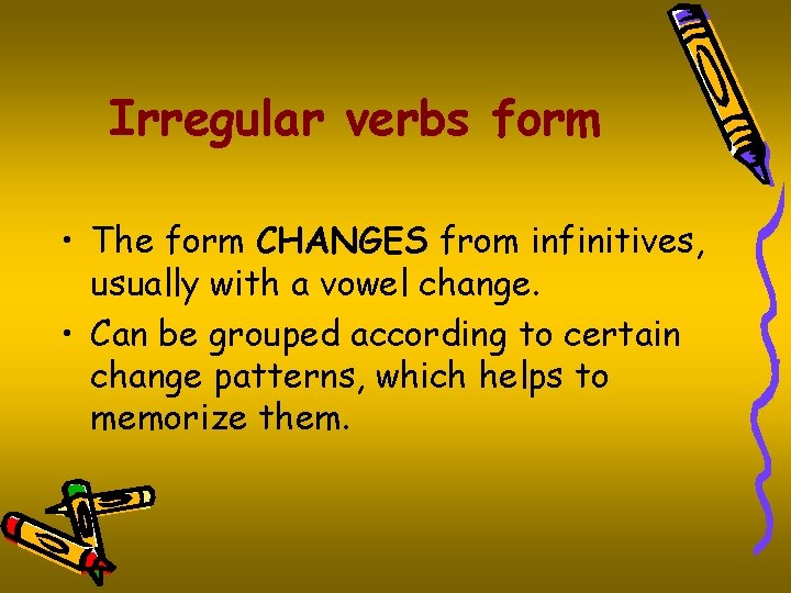 Irregular verbs form • The form CHANGES from infinitives, usually with a vowel change.