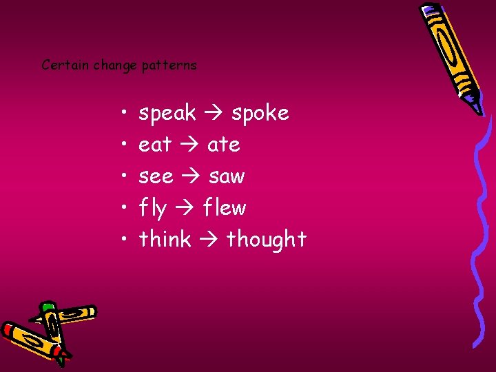 Certain change patterns • • • speak spoke eat ate see saw fly flew