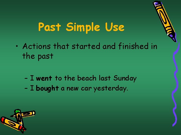 Past Simple Use • Actions that started and finished in the past – I