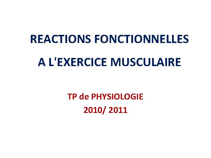 REACTIONS FONCTIONNELLES A L'EXERCICE MUSCULAIRE TP de PHYSIOLOGIE 2010/ 2011 