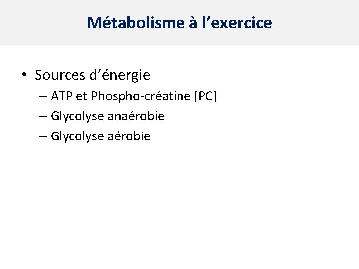 Métabolisme à l’exercice • Sources d’énergie – ATP et Phospho-créatine [PC] – Glycolyse anaérobie