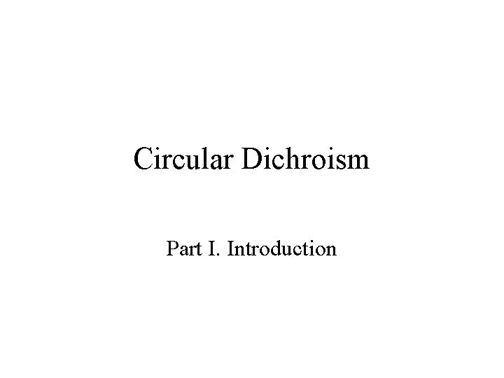 Circular Dichroism Part I. Introduction 