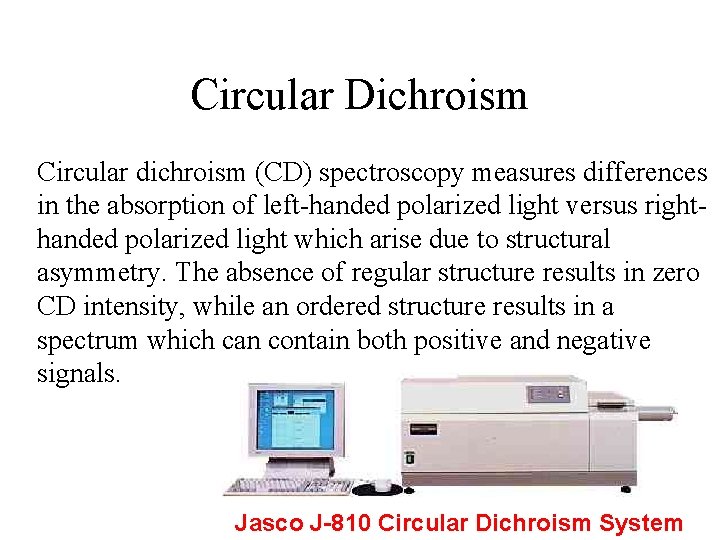 Circular Dichroism Circular dichroism (CD) spectroscopy measures differences in the absorption of left-handed polarized