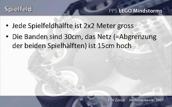 Spielfeld • Jede Spielfeldhälfte ist 2 x 2 Meter gross • Die Banden sind