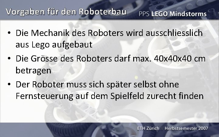 Vorgaben für den Roboterbau • Die Mechanik des Roboters wird ausschliesslich aus Lego aufgebaut