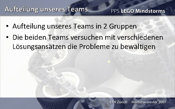 Aufteilung unseres Teams • Aufteilung unseres Teams in 2 Gruppen • Die beiden Teams