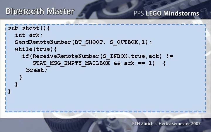 Bluetooth Master sub shoot(){ int ack; Send. Remote. Number(BT_SHOOT, S_OUTBOX, 1); while(true){ if(Receive. Remote.