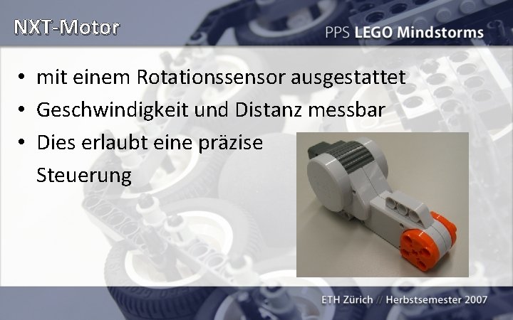 NXT-Motor • mit einem Rotationssensor ausgestattet • Geschwindigkeit und Distanz messbar • Dies erlaubt