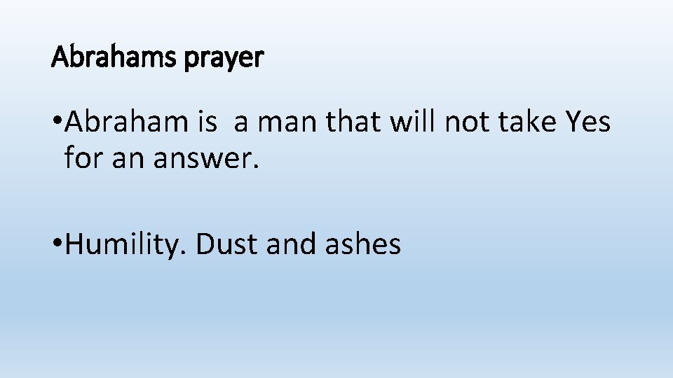 Abrahams prayer • Abraham is a man that will not take Yes for an