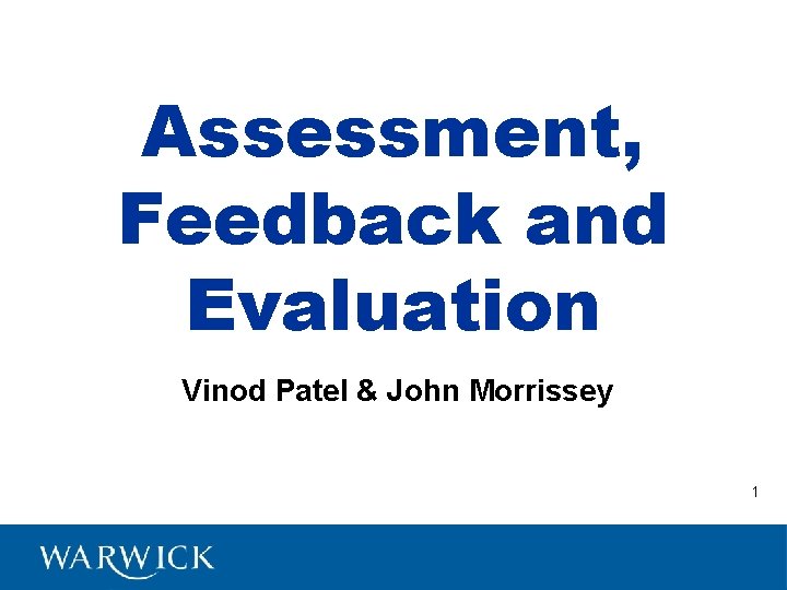 Assessment, Feedback and Evaluation Vinod Patel & John Morrissey 1 