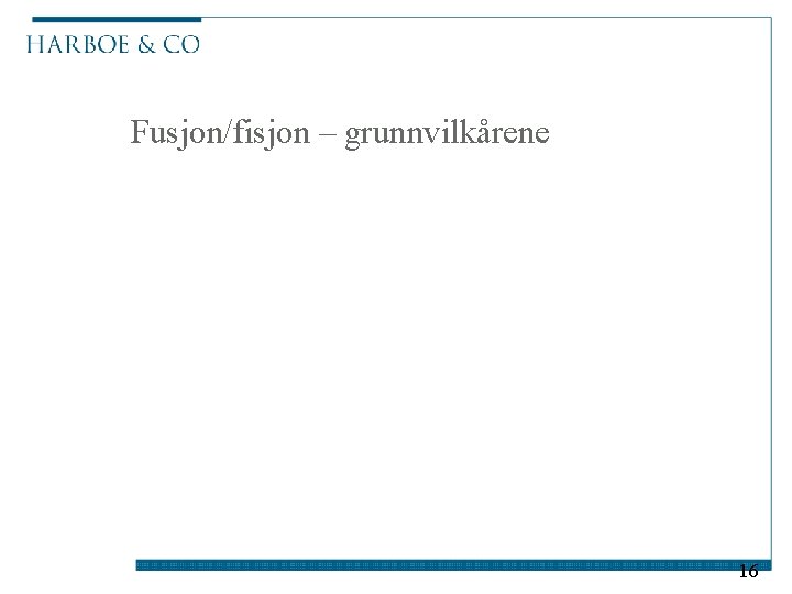 Fusjon/fisjon – grunnvilkårene 16 