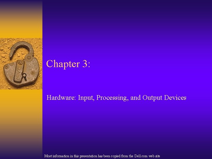 Chapter 3: Hardware: Input, Processing, and Output Devices Most information in this presentation has