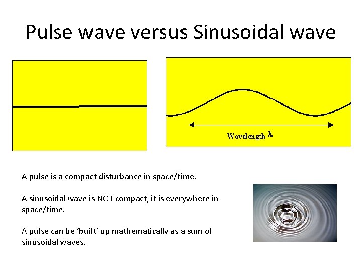 Pulse wave versus Sinusoidal wave A pulse is a compact disturbance in space/time. A