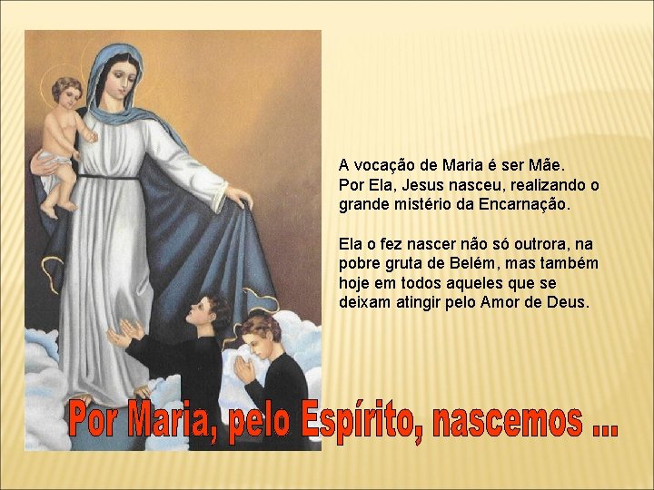 A vocação de Maria é ser Mãe. Por Ela, Jesus nasceu, realizando o grande