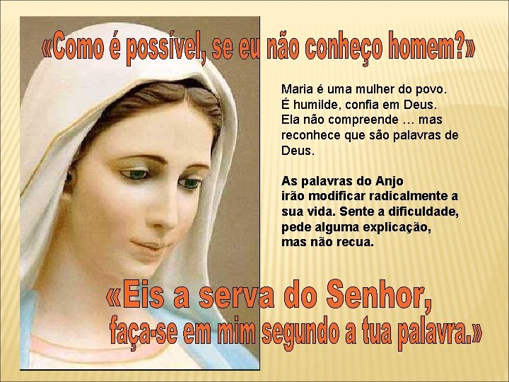 Maria é uma mulher do povo. É humilde, confia em Deus. Ela não compreende