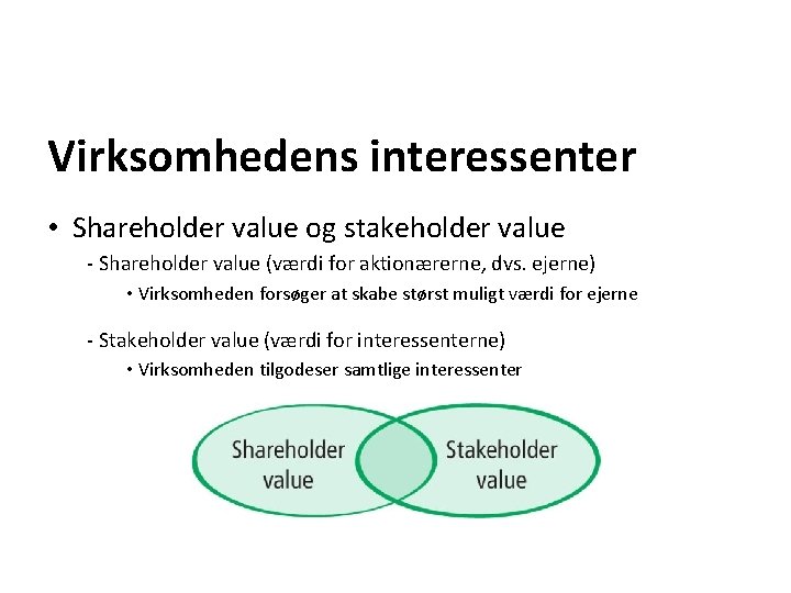 Virksomhedens interessenter • Shareholder value og stakeholder value - Shareholder value (værdi for aktionærerne,