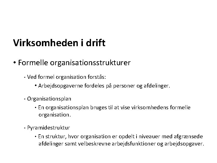 Virksomheden i drift • Formelle organisationsstrukturer - Ved formel organisation forstås: • Arbejdsopgaverne fordeles