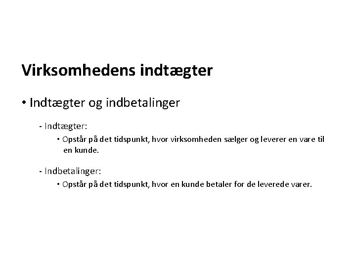 Virksomhedens indtægter • Indtægter og indbetalinger - Indtægter: • Opstår på det tidspunkt, hvor