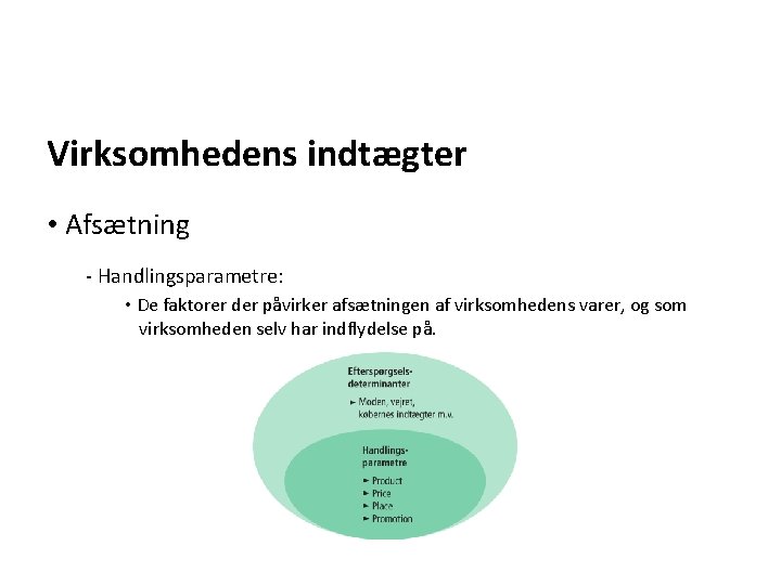 Virksomhedens indtægter • Afsætning - Handlingsparametre: • De faktorer der påvirker afsætningen af virksomhedens