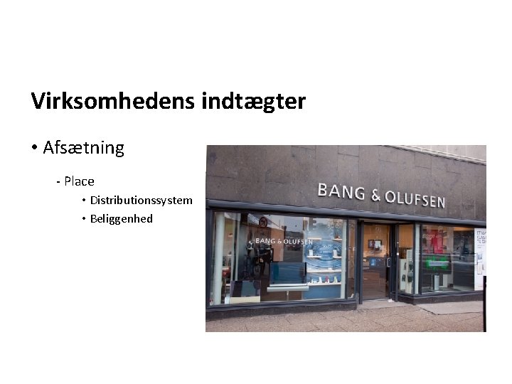 Virksomhedens indtægter • Afsætning - Place • Distributionssystem • Beliggenhed 