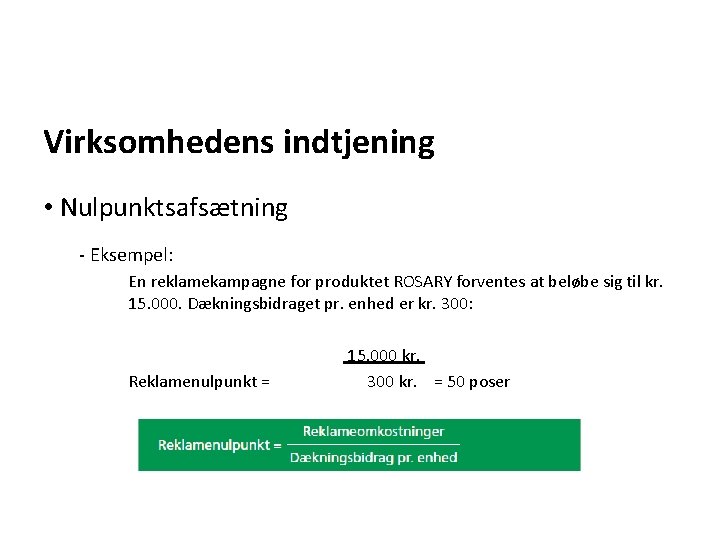Virksomhedens indtjening • Nulpunktsafsætning - Eksempel: En reklamekampagne for produktet ROSARY forventes at beløbe Virksomhedens indtjening • Nulpunktsafsætning - Eksempel: En reklamekampagne for produktet ROSARY forventes at beløbe