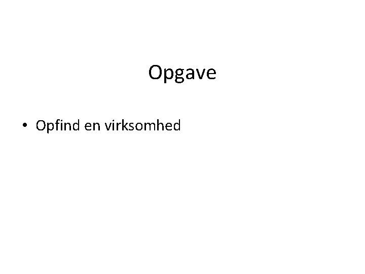 Opgave • Opfind en virksomhed 