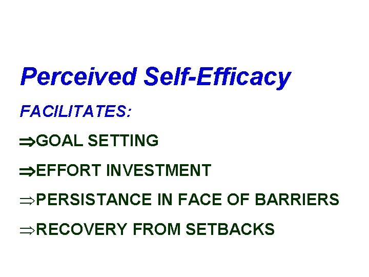 Perceived Self-Efficacy FACILITATES: GOAL SETTING EFFORT INVESTMENT ÞPERSISTANCE IN FACE OF BARRIERS ÞRECOVERY FROM