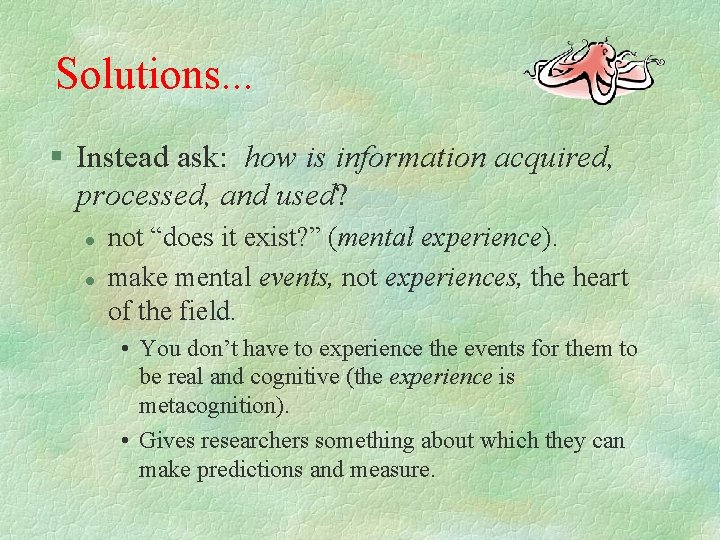 Solutions. . . § Instead ask: how is information acquired, processed, and used? l