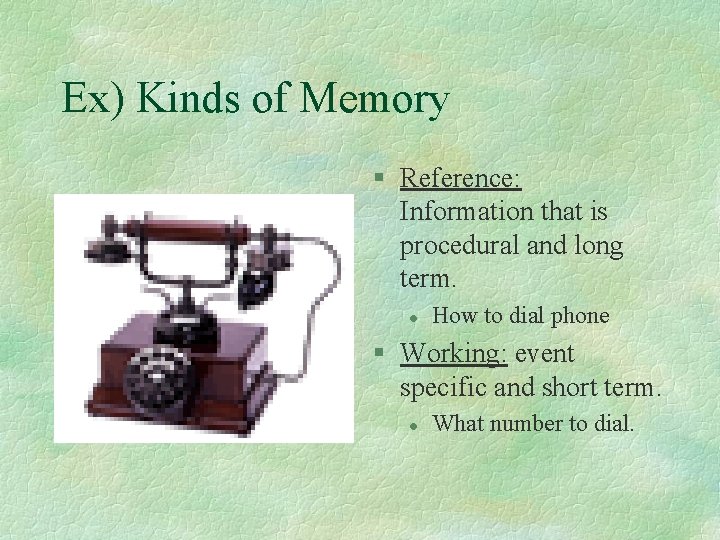 Ex) Kinds of Memory § Reference: Information that is procedural and long term. l