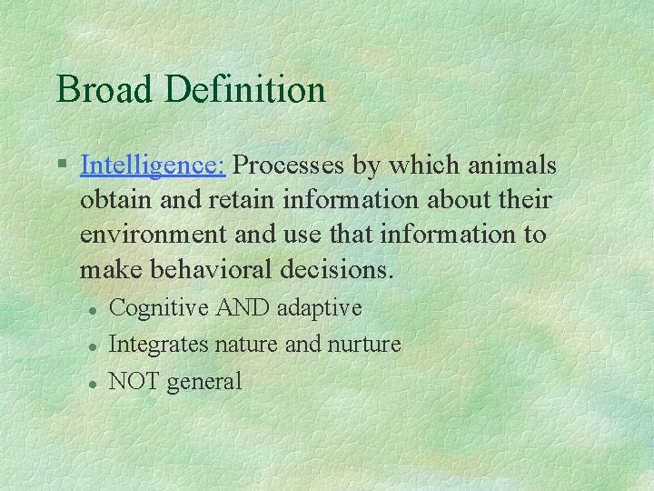 Broad Definition § Intelligence: Processes by which animals obtain and retain information about their