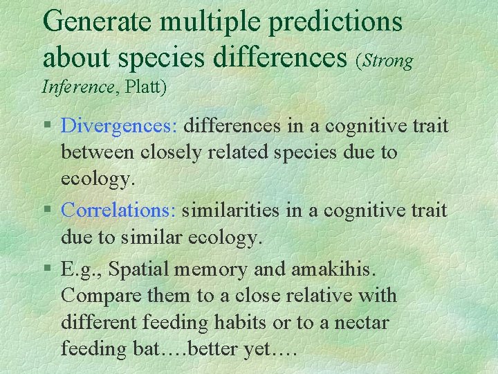 Generate multiple predictions about species differences (Strong Inference, Platt) § Divergences: differences in a