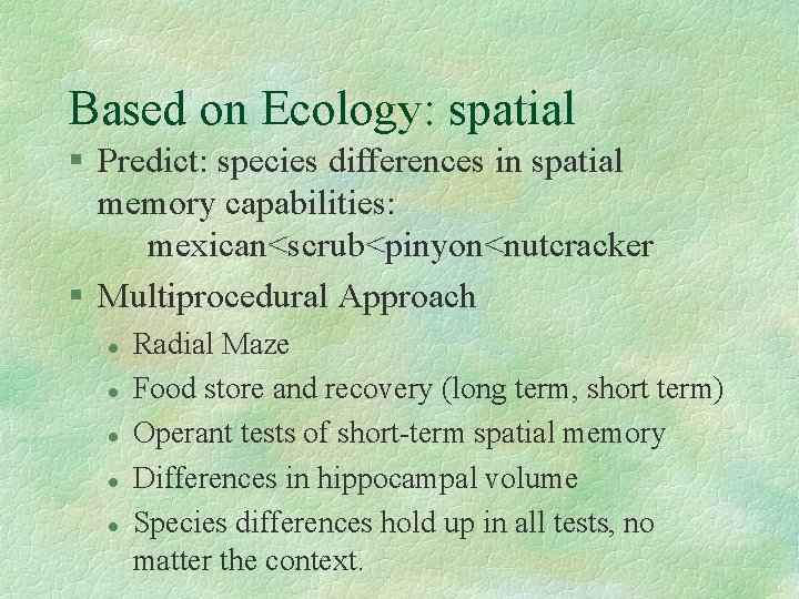 Based on Ecology: spatial § Predict: species differences in spatial memory capabilities: mexican<scrub<pinyon<nutcracker §
