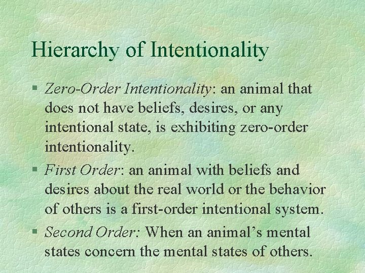 Hierarchy of Intentionality § Zero-Order Intentionality: an animal that does not have beliefs, desires,