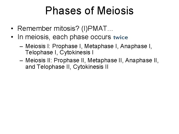 Phases of Meiosis • Remember mitosis? (I)PMAT… • In meiosis, each phase occurs twice